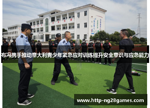 布冯携手推动意大利青少年紧急应对训练提升安全意识与应急能力 布冯携手推动意大利青少年紧急应对训练提升安全意识与应急能力