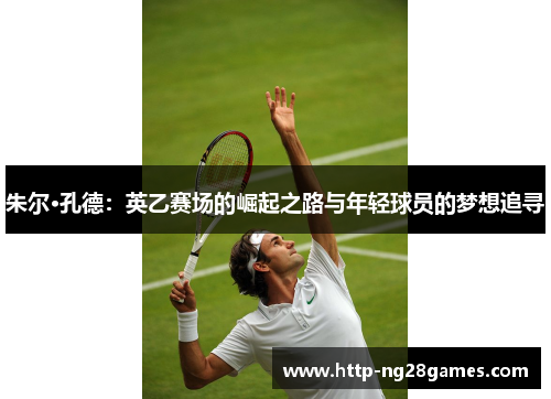 朱尔·孔德:英乙赛场的崛起之路与年轻球员的梦想追寻 朱尔·孔德:英乙赛场的崛起之路与年轻球员的梦想追寻