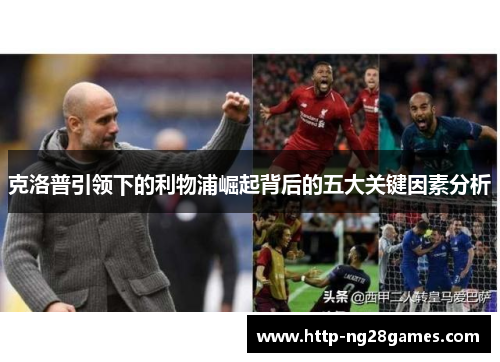 克洛普引领下的利物浦崛起背后的五大关键因素分析 克洛普引领下的利物浦崛起背后的五大关键因素分析
