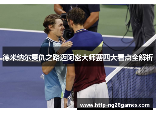 德米纳尔复仇之路迈阿密大师赛四大看点全解析 德米纳尔复仇之路迈阿密大师赛四大看点全解析