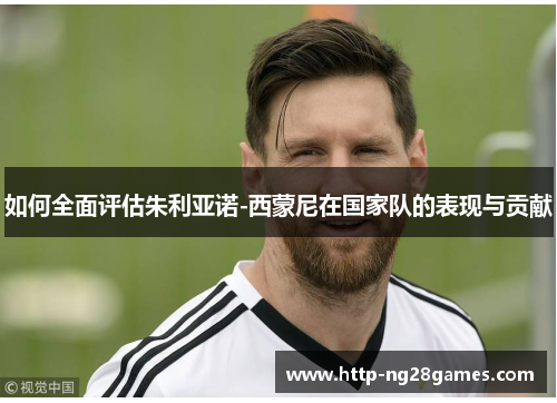 如何全面评估朱利亚诺-西蒙尼在国家队的表现与贡献 如何全面评估朱利亚诺-西蒙尼在国家队的表现与贡献