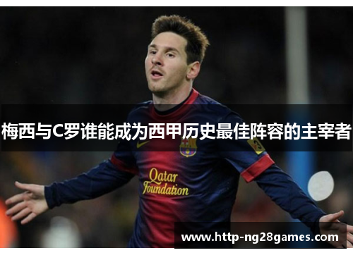 梅西与C罗谁能成为西甲历史最佳阵容的主宰者 梅西与C罗谁能成为西甲历史最佳阵容的主宰者