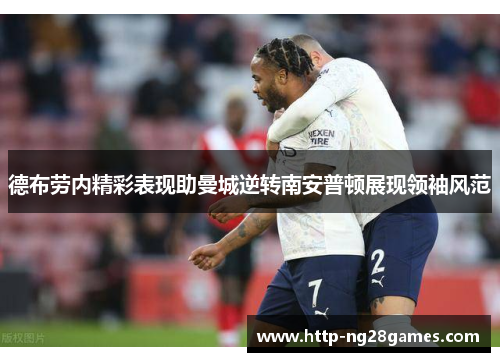 德布劳内精彩表现助曼城逆转南安普顿展现领袖风范 德布劳内精彩表现助曼城逆转南安普顿展现领袖风范