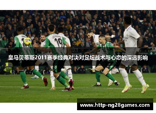 皇马贝蒂斯2011赛季经典对决对足坛战术与心态的深远影响 皇马贝蒂斯2011赛季经典对决对足坛战术与心态的深远影响