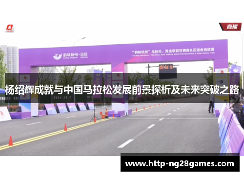 杨绍辉成就与中国马拉松发展前景探析及未来突破之路 杨绍辉成就与中国马拉松发展前景探析及未来突破之路