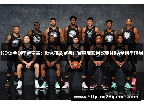 KD谈全明星赛变革:新秀挑战赛与正赛重启如何改变NBA全明星格局 KD谈全明星赛变革:新秀挑战赛与正赛重启如何改变NBA全明星格局