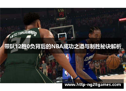 带队12胜0负背后的NBA成功之道与制胜秘诀解析 带队12胜0负背后的NBA成功之道与制胜秘诀解析