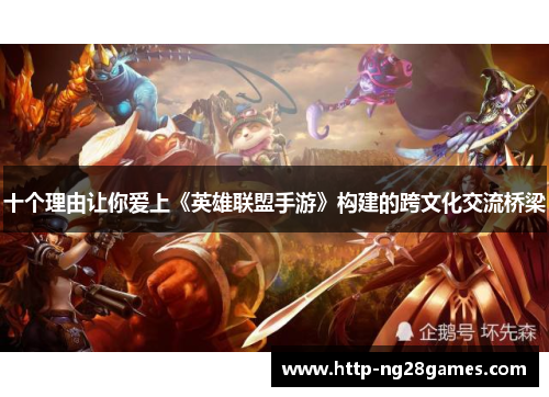 十个理由让你爱上《英雄联盟手游》构建的跨文化交流桥梁 十个理由让你爱上《英雄联盟手游》构建的跨文化交流桥梁