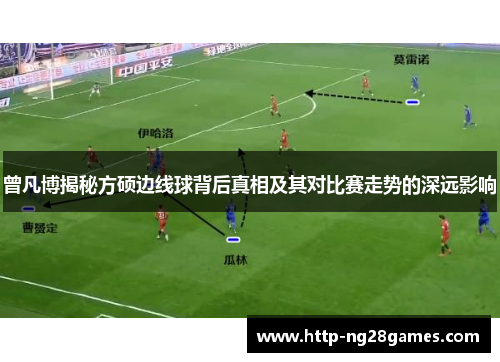 曾凡博揭秘方硕边线球背后真相及其对比赛走势的深远影响 曾凡博揭秘方硕边线球背后真相及其对比赛走势的深远影响