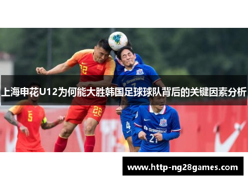 上海申花U12为何能大胜韩国足球球队背后的关键因素分析 上海申花U12为何能大胜韩国足球球队背后的关键因素分析