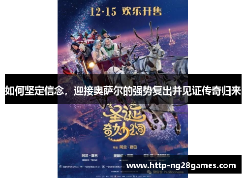 如何坚定信念,迎接奥萨尔的强势复出并见证传奇归来 如何坚定信念,迎接奥萨尔的强势复出并见证传奇归来