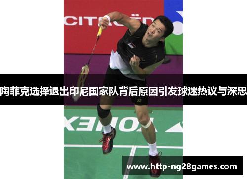 陶菲克选择退出印尼国家队背后原因引发球迷热议与深思 陶菲克选择退出印尼国家队背后原因引发球迷热议与深思